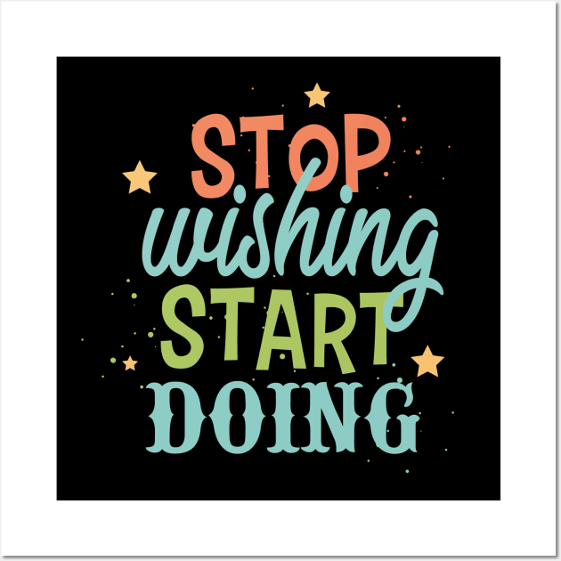 Stop wishing start doing Wall Art by NJORDUR